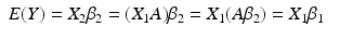 
$$\displaystyle\begin{array}{rcl} E(Y ) = X_{2}\beta _{2} = (X_{1}A)\beta _{2} = X_{1}(A\beta _{2}) = X_{1}\beta _{1}& & {}\\ \end{array}$$
