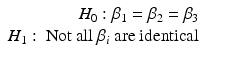 
$$\displaystyle\begin{array}{rcl} H_{0}: \beta _{1} =\beta _{2} =\beta _{3}& & \\ H_{1}: \mbox{ Not all $\beta _{i}$ are identical}& &{}\end{array}$$
