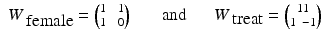 
$$\displaystyle\begin{array}{rcl} W_{\mbox{ female}} ={ 1\phantom{0}\phantom{0}1\choose 1\phantom{0}\phantom{0}0}& \quad \mbox{ and}\quad & W_{\mbox{ treat}} ={ 11\choose 1\phantom{0}-1} {}\\ \end{array}$$
