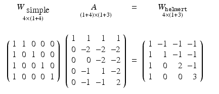 
$$\displaystyle\begin{array}{rcl} \begin{array}{cccc} \mathop{W_{\mbox{ simple}}}\limits _{4\times (1+4)} & \mathop{ A_{{ \phantom{4}}}}\limits _{(1+4)\times (1+3)} & =& \mathop{W_{\mathtt{helmert}}}\limits _{4\times (1+3)}\\ \\ \left (\begin{array}{r rrrr} 1&1&0&0&0\\ 1 &0 &1 &0 &0 \\ 1&0&0&1&0\\ 1 &0 &0 &0 &1\\ \end{array} \right )&\left (\begin{array}{r rrrr} 1& 1& 1& 1\\ 0 & - 2 & - 2 & - 2 \\ 0& 0& - 2& - 2\\ 0 & - 1 & 1 & - 2 \\ 0& - 1& - 1& 2\\ \end{array} \right )& =&\left (\begin{array}{r rrrr} 1& - 1& - 1& - 1\\ 1 & 1 & - 1 & - 1 \\ 1& 0& 2& - 1\\ 1 & 0 & 0 & 3\\ \end{array} \right ) \end{array} & & {}\\ \end{array}$$
