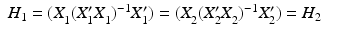 
$$\displaystyle\begin{array}{rcl} H_{1} = (X_{1}^{\phantom{'}}(X_{ 1}'X_{1}^{\phantom{'}})^{-1}X_{ 1}') = (X_{2}^{\phantom{'}}(X_{ 2}'X_{2}^{\phantom{'}})^{-1}X_{ 2}') = H_{2}& & {}\\ \end{array}$$
