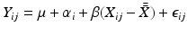 
$$Y _{ij} =\mu +\alpha _{i} +\beta (X_{ij} -\bar{\bar{ X}}) +\epsilon _{ij}$$
