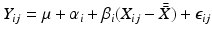 
$$Y _{ij} =\mu +\alpha _{i} +\beta _{i}(X_{ij} -\bar{\bar{ X}}) +\epsilon _{ij}$$
