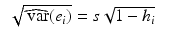 
$$\displaystyle\begin{array}{rcl} \sqrt{ \widehat{\mathop{\mbox{ var}}}(e_{i})} = s\sqrt{1 - h_{i}}& &{}\end{array}$$
