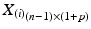 
$$\mathop{X_{(i)}} _{(n-1)\times (1+p)}$$
