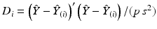 
$$D_{i} = \left (\hat{Y } -\hat{ Y }_{(i)}\right )'\left (\hat{Y } -\hat{ Y }_{(i)}\right )/(p\,s^{2})$$
