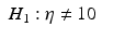 
$$\displaystyle\begin{array}{rcl} H_{1}: \eta \neq 10& & {}\\ \end{array}$$
