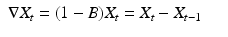 
$$ \displaystyle\begin{array}{rcl} \nabla X_{t} = (1 - B)X_{t} = X_{t} - X_{t-1}& &{}\end{array} $$
