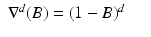 
$$ \displaystyle\begin{array}{rcl} \nabla ^{d}(B) = (1 - B)^{d}& & {}\\ \end{array} $$
