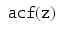 
$$ \displaystyle\begin{array}{rcl} \mathtt{acf(z)}& & {}\\ \end{array} $$
