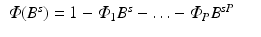 
$$ \displaystyle\begin{array}{rcl} \varPhi (B^{s}) = 1 -\varPhi _{ 1}B^{s} -\ldots -\varPhi _{ P}B^{sP}& & {}\\ \end{array} $$
