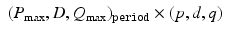 
$$ \displaystyle\begin{array}{rcl} (P_{\max },D,Q_{\max })_{\mathtt{period}} \times (p,d,q)& & {}\\ \end{array} $$
