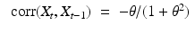 
$$ \displaystyle\begin{array}{rcl} \mathop{\mbox{ corr}}(X_{t},X_{t-1})& =& -\theta /(1 +\theta ^{2}) {}\\ \end{array} $$
