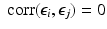 
$$ \mathop{\mbox{ corr}}(\epsilon _{i},\epsilon _{j}) = 0 $$
