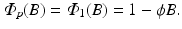 
$$ \varPhi _{p}(B) =\varPhi _{1}(B) = 1 -\phi B. $$
