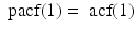 
$$ \mathop{\mbox{ pacf}}(1) =\mathop{ \mbox{ acf}}(1) $$
