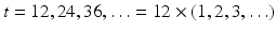 
$$ t = 12,24,36,\ldots = 12 \times (1,2,3,\ldots ) $$
