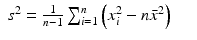 
$$\displaystyle\begin{array}{rcl} s^{2} = \frac{1} {n - 1}\sum _{i=1}^{n}\left (x_{ i}^{2} - n\bar{x}^{2}\right )& &{}\end{array}$$
