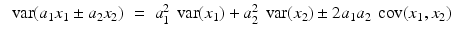 
$$\displaystyle\begin{array}{rcl} \mathop{\mbox{ var}}(a_{1}x_{1} \pm a_{2}x_{2})& =& a_{1}^{2}\mathop{ \mbox{ var}}(x_{ 1}) + a_{2}^{2}\mathop{ \mbox{ var}}(x_{ 2}) \pm 2a_{1}a_{2}\mathop{ \mbox{ cov}}(x_{1},x_{2}){}\end{array}$$
