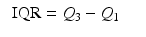 
$$\displaystyle\begin{array}{rcl} \mbox{ IQR} = Q_{3} - Q_{1}& & {}\\ \end{array}$$
