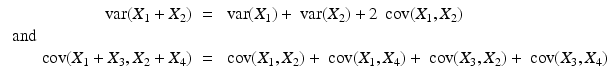 
$$\displaystyle\begin{array}{rcl} \mathop{\mbox{ var}}(X_{1} + X_{2})& =& \mathop{\mbox{ var}}(X_{1}) +\mathop{ \mbox{ var}}(X_{2}) + 2\mathop{\mbox{ cov}}(X_{1},X_{2}) {}\\ \mbox{ and}\qquad \qquad \qquad \qquad \quad & & {}\\ \mathop{\mbox{ cov}}(X_{1} + X_{3},X_{2} + X_{4})& =& \mathop{\mbox{ cov}}(X_{1},X_{2}) +\mathop{ \mbox{ cov}}(X_{1},X_{4}) +\mathop{ \mbox{ cov}}(X_{3},X_{2}) +\mathop{ \mbox{ cov}}(X_{3},X_{4}){}\\ \end{array}$$
