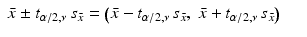 
$$\displaystyle\begin{array}{rcl} \bar{x} \pm t_{\alpha /2,\nu }\,s_{\bar{x}} = \left (\bar{x} - t_{\alpha /2,\nu }\,s_{\bar{x}},\;\bar{x} + t_{\alpha /2,\nu }\,s_{\bar{x}}\right )& & {}\\ \end{array}$$
