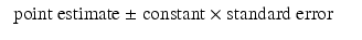 
$$\displaystyle\begin{array}{rcl} \mbox{ point estimate $\pm $ constant $\times $ standard error}& & {}\\ \end{array}$$
