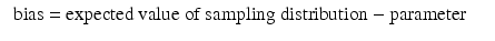 
$$\displaystyle\begin{array}{rcl} \mbox{ bias = expected value of sampling distribution $-$ parameter}& & {}\\ \end{array}$$
