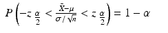 
$$\displaystyle\begin{array}{rcl} P\left (-z_{\mbox{ $ \frac{\alpha }{ 2} $}} <\frac{\bar{X}-\mu } {\sigma /\sqrt{n}} <z_{\mbox{ $ \frac{\alpha }{ 2} $}}\right ) = 1-\alpha & & {}\\ \end{array}$$
