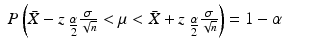 
$$\displaystyle\begin{array}{rcl} P\left (\bar{X} - z_{\mbox{ $ \frac{\alpha }{ 2} $}} \frac{\sigma } {\sqrt{n}} <\mu <\bar{ X} + z_{\mbox{ $ \frac{\alpha }{ 2} $}} \frac{\sigma } {\sqrt{n}}\right ) = 1-\alpha & & {}\\ \end{array}$$
