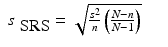 
$$\displaystyle\begin{array}{rcl} s_{\mbox{ SRS}} = \sqrt{\frac{s^{2 } } {n} \left (\frac{N - n} {N - 1} \right )}& & {}\\ \end{array}$$
