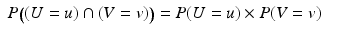 
$$\displaystyle\begin{array}{rcl} P\big((U = u) \cap (V = v)\big) = P(U = u) \times P(V = v)& & {}\\ \end{array}$$
