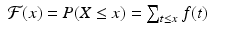 
$$\displaystyle\begin{array}{rcl} \mathcal{F}(x) = P(X \leq x) =\sum _{t\leq x}f(t)& & {}\\ \end{array}$$
