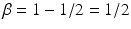 
$$\beta = 1 - 1/2 = 1/2$$
