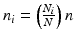 
$$n_{i} = \left (\frac{N_{i}} {N} \right )n$$
