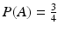 
$$P(A) = \frac{3} {4}$$
