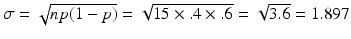 
$$\sigma = \sqrt{np(1 - p)} = \sqrt{15 \times.4 \times.6} = \sqrt{3.6} = 1.897$$
