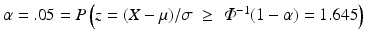 
$$\alpha =.05 = P\left (z = (X-\mu )/\sigma \; \geq \;\varPhi ^{-1}(1-\alpha ) = 1.645\right )$$
