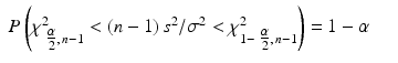 
$$\displaystyle\begin{array}{rcl} P\left (\chi _{\mbox{ $ \frac{\alpha }{ 2} $},\,n-1}^{2} < (n - 1)\,s^{2}/\sigma ^{2} <\chi _{ 1-\mbox{ $\frac{\alpha }{2} $},\,n-1}^{2}\right ) = 1-\alpha & & {}\\ \end{array}$$
