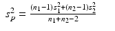 
$$\displaystyle\begin{array}{rcl} s_{p}^{2} = \frac{(n_{1} - 1)s_{1}^{2} + (n_{ 2} - 1)s_{2}^{2}} {n_{1} + n_{2} - 2} & &{}\end{array}$$
