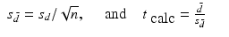 
$$\displaystyle\begin{array}{rcl} s_{\bar{d}} = s_{d}/\sqrt{n},\quad \mbox{ and}\quad t_{\mbox{ calc}} = \frac{\bar{d}} {s_{\bar{d}}}& &{}\end{array}$$
