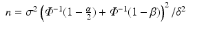 
$$\displaystyle\begin{array}{rcl} n =\sigma ^{2}\left (\varPhi ^{-1}(1 - \frac{\alpha } {2}) +\varPhi ^{-1}(1-\beta )\right )^{2}/\delta ^{2}& &{}\end{array}$$
