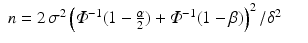 
$$\displaystyle\begin{array}{rcl} n = 2\,\sigma ^{2}\left (\varPhi ^{-1}(1 - \frac{\alpha } {2}) +\varPhi ^{-1}(1-\beta )\right )^{2}/\delta ^{2}& &{}\end{array}$$
