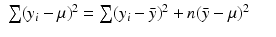 
$$\displaystyle\begin{array}{rcl} \sum (y_{i}-\mu )^{2} =\sum (y_{ i} -\bar{y})^{2} + n(\bar{y}-\mu )^{2}& & {}\\ \end{array}$$
