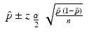 
$$\displaystyle\begin{array}{rcl} \hat{p} \pm z_{\mbox{ $ \frac{\alpha }{ 2} $}}\ \sqrt{\frac{\hat{p}\,(1 -\hat{ p})} {n}} & & {}\\ \end{array}$$
