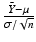 
$$\frac{\bar{Y }-\mu } {\sigma /\sqrt{n}}$$
