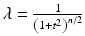 
$$\lambda = \frac{1} {\left (1+t^{2}\right )^{n/2}}$$
