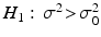 
$$H_{1}: \,\sigma ^{2}\! >\!\sigma _{ 0}^{2}$$
