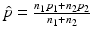 
$$\hat{p} = \frac{n_{1}p_{1} + n_{2}p_{2}} {n_{1} + n_{2}}$$
