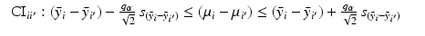 
$$\displaystyle\begin{array}{rcl} \mbox{ CI}_{ii'}: (\bar{y}_{i} -\bar{ y}_{i'}) -{ q_{\alpha } \over \sqrt{2}}\,s_{(\bar{y}_{i}-\bar{y}_{i'})} \leq (\mu _{i} -\mu _{i'}) \leq (\bar{y}_{i} -\bar{ y}_{i'}) +{ q_{\alpha } \over \sqrt{2}}\,s_{(\bar{y}_{i}-\bar{y}_{i'})}& &{}\end{array}$$
